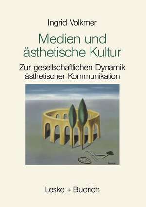 Medien und ästhetische Kultur: Zur gesellschaftlichen Dynamik ästhetischer Kommunikation de Ingrid Volkmer