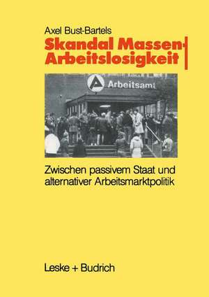 Skandal Massenarbeitslosigkeit: Zwischen passivem Staat und alternativer Arbeitsmarktpolitik de Axel Bust-Bartels