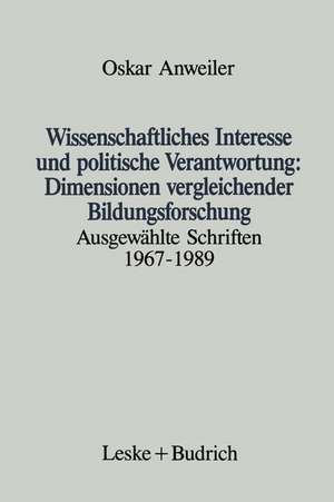 Wissenschaftliches Interesse und politische Verantwortung: Dimensionen vergleichender Bildungsforschung: Ausgewählte Schriften 1967–1989 de Oskar Anweiler