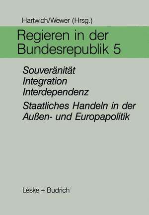 Regieren in der Bundesrepublik V: Souveränität, Integration, Interdependenz — Staatliches Handeln in der Außen- und Europapolitik de Hans-Herman Hartwich