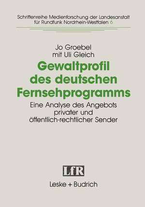 Gewaltprofil des deutschen Fernsehprogramms: Eine Analyse des Angebots privater und öffentlich-rechtlicher Sender de Jo Groebel