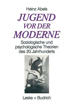 Jugend vor der Moderne: Soziologische und psychologische Theorien des 20. Jahrhunderts de Heinz Abels