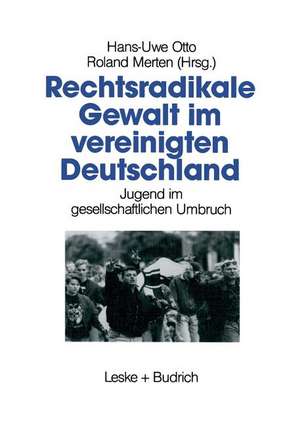 Rechtsradikale Gewalt im vereinigten Deutschland: Jugend im gesellschaftlichen Umbruch de Hans-Uwe Otto