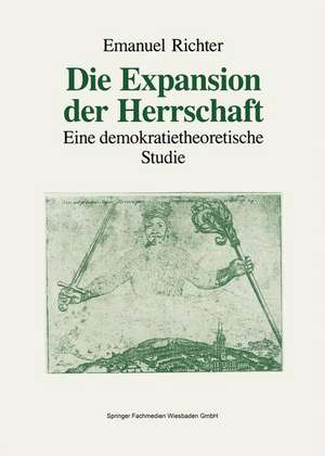 Die Expansion der Herrschaft: Eine demokratietheoretische Studie de Emanuel Richter