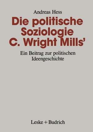 Die politische Soziologie C. Wright Mills’: Ein Beitrag zur politischen Ideengeschichte de Andreas Hess