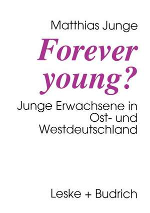 Forever young?: Junge Erwachsene in Ost- und Westdeutschland de Matthias Junge