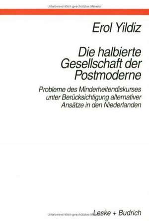 Die halbierte Gesellschaft der Postmoderne: Probleme des Minderheitendiskurses unter Berücksichtigung alternativer Ansätze in der Niederlanden de Erol Yildiz