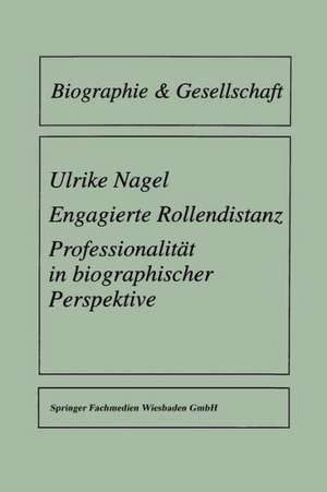 Engagierte Rollendistanz: Professionalität in biographischer Perspektive de Ulrike Nagel