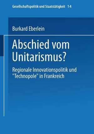 Abschied vom Unitarismus?: Regionale Innovationspolitik und „Technopole“ in Frankreich de Burkard Eberlein