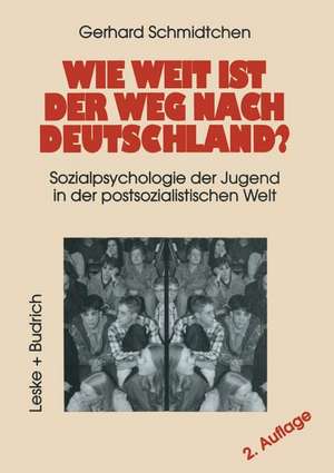 Wie weit ist der Weg nach Deutschland?: Sozialpsychologie der Jugend in der postsozialistischen Welt de Gerhard Schmidtchen