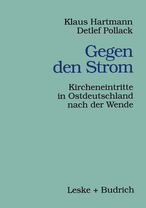 Gegen den Strom: Kircheneintritte in Ostdeutschland nach der Wende de Klaus Hartmann