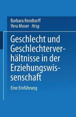 Geschlecht und Geschlechterverhältnisse in der Erziehungswissenschaft: Eine Einführung de Barbara Rendtorff