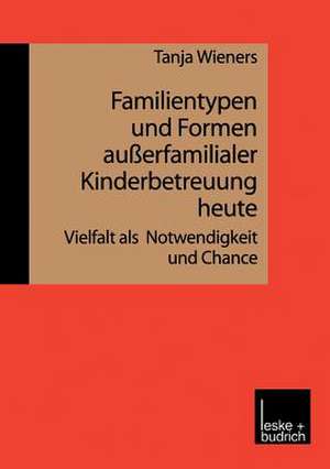 Familientypen und Formen außerfamilialer Kinderbetreuung heute: Vielfalt als Notwendigkeit und Chance de Tanja Wieners