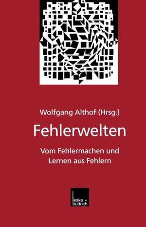 Fehlerwelten: Vom Fehlermachen und Lernen aus Fehlern. Beiträge und Nachträge zu einem interdisziplinären Symposium aus Anlaß des 60. Geburtstags von Fritz Oser de Wolfgang Althof