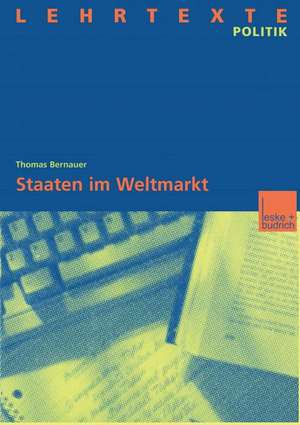 Staaten im Weltmarkt: Zur Handlungsfähigkeit von Staaten trotz wirtschaftlicher Globalisierung de Thomas Bernauer