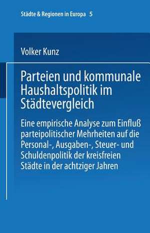 Parteien und kommunale Haushaltspolitik im Städtevergleich: Eine empirische Analyse zum Einfluß parteipolitischer Mehrheiten de Volker Kunz