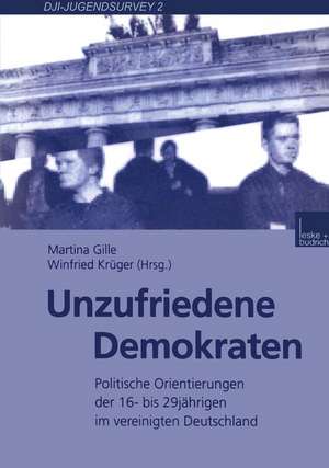 Unzufriedene Demokraten: Politische Orientierungen der 16- bis 29jährigen im vereinigten Deutschland de Martina Gille