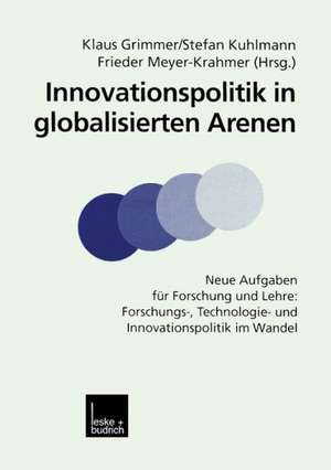 Innovationspolitik in globalisierten Arenen: Neue Aufgaben für Forschung und Lehre: Forschungs-, Technologie- und Innovationspolitik im Wandel de Klaus Grimmer