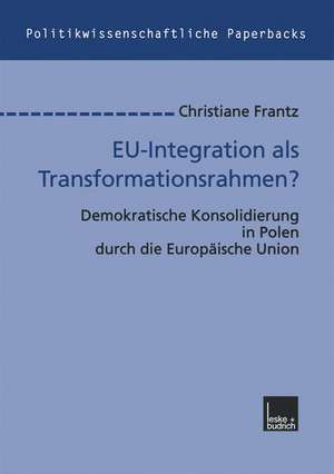 EU-Integration als Transformationsrahmen?: Demokratische Konsolidierung in Polen durch die Europäische Union de Christiane Frantz