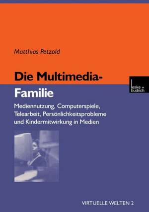 Die Multimedia-Familie: Mediennutzung, Computerspiele, Telearbeit, Persönlichkeitsprobleme und Kindermitwirkung in Medien de Matthias Petzold