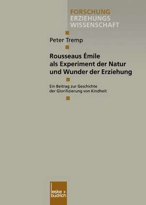 Rousseaus Émile als Experiment der Natur und Wunder der Erziehung: Ein Beitrag zur Geschichte der Glorifizierung von Kindheit de Peter Tremp