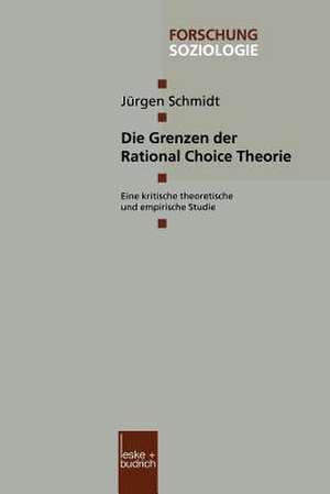 Die Grenzen der Rational Choice Theorie: Eine kritische theoretische und empirische Studie de Jürgen Schmidt