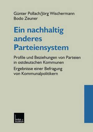 Ein nachhaltig anderes Parteiensystem: Profile und Beziehungen von Parteien in ostdeutschen Kommunen — Ergebnisse einer Befragung von Kommunalpolitikern de Günter Pollach