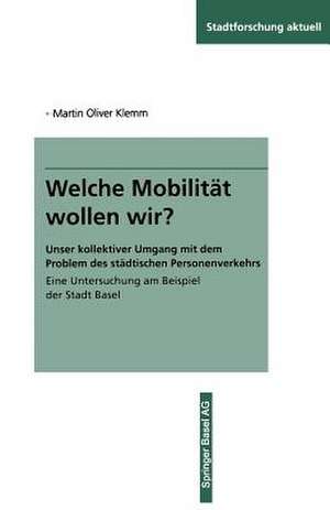 Welche Mobilität wollen wir?: Unser kollektiver Umgang mit dem Problem des städtischen Personenverkehrs Eine Untersuchung am Beispiel der Stadt Basel de Martin Oliver Klemm