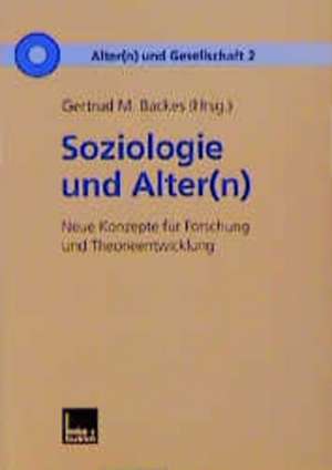 Soziologie und Alter(n): Neue Konzepte für Forschung und Theorieentwicklung de Gertrud M. Backes