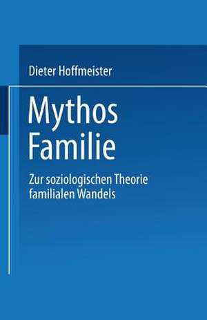 Mythos Familie: Zur soziologischen Theorie familialen Wandels de Dieter Hoffmeister