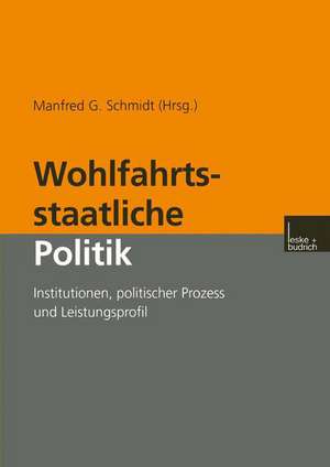 Wohlfahrtsstaatliche Politik: Institutionen, politischer Prozess und Leistungsprofil de Manfred G. Schmidt