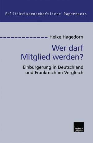 Wer darf Mitglied werden?: Einbürgerung in Deutschland und Frankreich im Vergleich de Heike Hagedorn