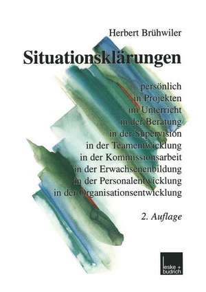 Situationsklärungen: persönlich in Projekten im Unterricht in der Beratung in der Supervision in der Teamentwicklung in der Kommissionsarbeit in der Erwachsenenbildung in der Personalentwicklung in der Organisationsentwicklung de Herbert Brühwiler