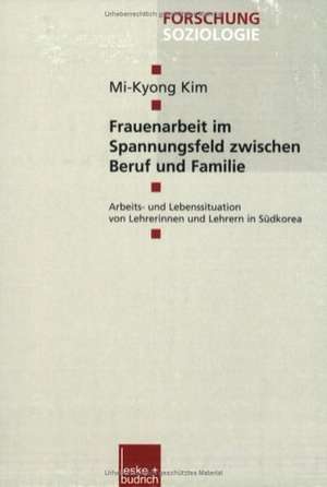 Frauenarbeit im Spannungsfeld zwischen Beruf und Familie: Arbeits- und Lebenssituation von Lehrerinnen und Lehrern in Südkorea de Mi-Kyong Kim