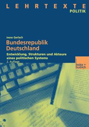 Bundesrepublik Deutschland: Entwicklung, Strukturen und Akteure eines politischen Systems Mit CD: Dokumente und Quellen de Irene Gerlach