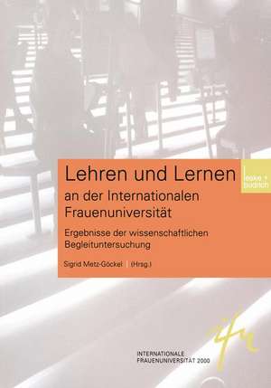 Lehren und Lernen an der Internationalen Frauenuniversität: Ergebnisse der Wissenschaftlichen Begleituntersuchung de Sigrid Metz-Göckel