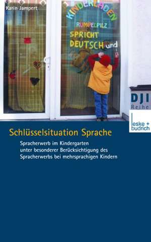 Schlüsselsituation Sprache: Spracherwerb im Kindergarten unter besonderer Berücksichtigung des Spracherwerbs bei mehrsprachigen Kindern de Karin Jampert