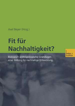 Fit für Nachhaltigkeit?: Biologisch-anthropologische Grundlagen einer Bildung für nachhaltige Entwicklung de Axel Beyer