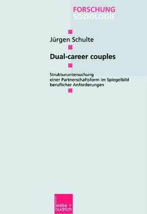 Dual-career couples: Strukturuntersuchung einer Partnerschaftsform im Spiegelbild beruflicher Anforderungen de Jürgen Schulte