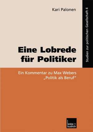 Eine Lobrede für Politiker: Ein Kommentar zur Max Webers „Politik als Beruf“ de Kari Palonen