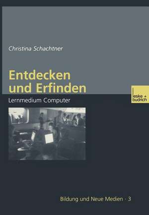 Entdecken und Erfinden: Lernmedium Computer de Christina Schachtner