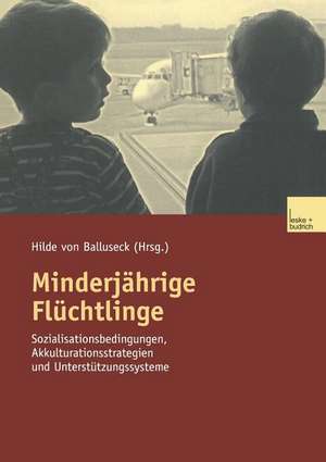 Minderjährige Flüchtlinge: Sozialisationsbedingungen, Akkulturationsstrategien und Unterstützungssysteme de Hilde Ballusek