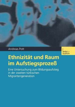 Ethnizität und Raum im Aufstiegsprozeß: Eine Untersuchung zum Bildungsaufstieg in der zweiten türkischen Migrantengeneration de Andreas Pott