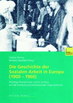 Die Geschichte der Sozialen Arbeit in Europa (1900–1960): Wichtige Pionierinnen und ihr Einfluss auf die Entwicklung internationaler Organisationen de Sabine Hering