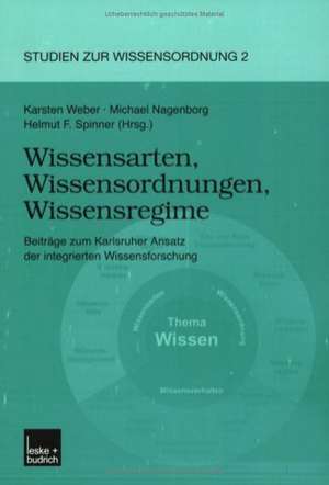 Wissensarten, Wissensordnungen, Wissensregime: Beiträge zum Karlsruher Ansatz der integrierten Wissensforschung de Karsten Weber