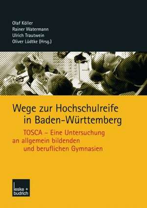 Wege zur Hochschulreife in Baden-Württemberg: TOSCA — Eine Untersuchung an allgemein bildenden und beruflichen Gymnasien de Olaf Köller