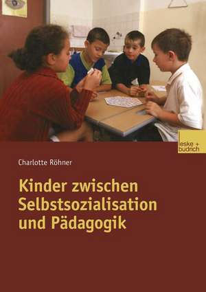 Kinder zwischen Selbstsozialisation und Pädagogik de Charlotte Röhner