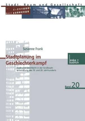 Stadtplanung im Geschlechterkampf: Stadt und Geschlecht in der Großstadtentwicklung des 19. und 20. Jahrhunderts de Susanne Frank