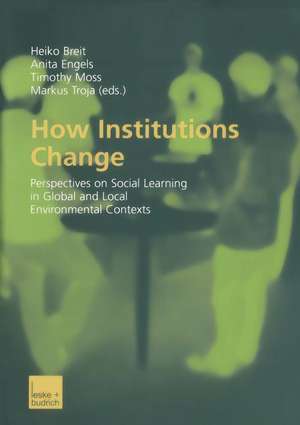 How Institutions Change: Perspectives on Social Learning in Global and Local Environmental Contexts de Heiko Breit