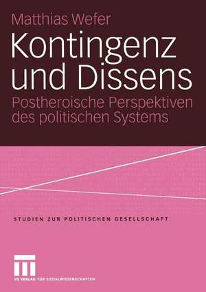 Kontingenz und Dissens: Postheroische Perspektiven des politischen Systems de Matthias Wefer